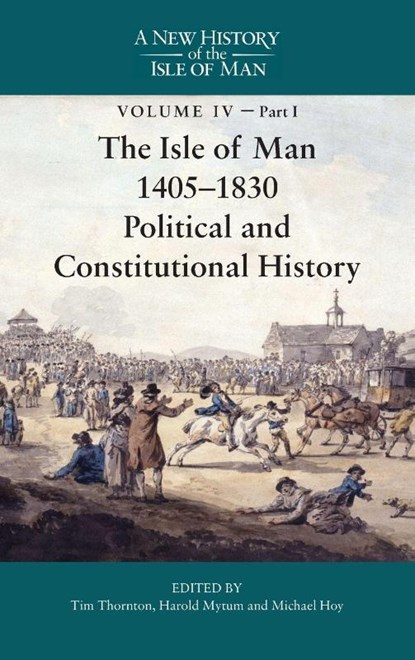 The Isle of Man, 1405-1830 - Political and Constitutional History, Tim Thornton ; Professor Harold Mytum ; Michael Hoy - Gebonden - 9781837651771