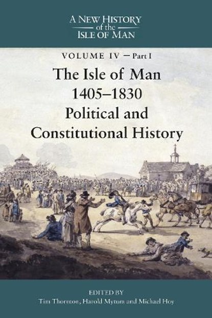 The Isle of Man, 1405-1830 - Political and Constitutional History, Tim Thornton ; Professor Harold Mytum ; Michael Hoy - Gebonden - 9781837651771