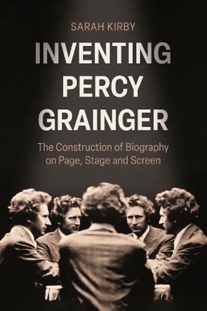 Inventing Percy Grainger, Dr Sarah Kirby - Gebonden - 9781837652211