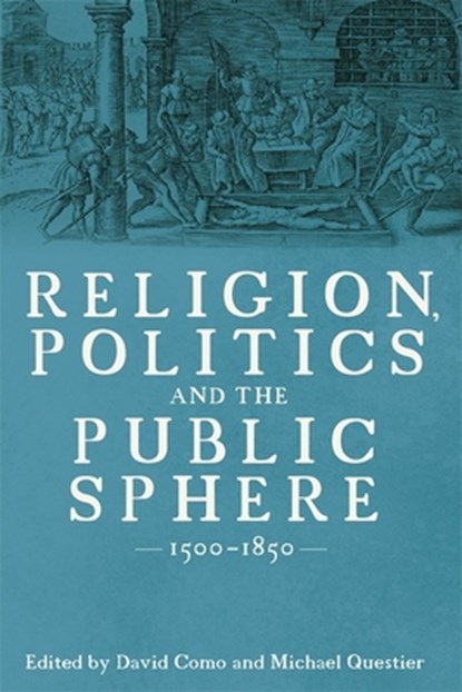 Religion, Politics and the Public Sphere, 1500-1850, Professor David R. (Customer) Como ; Michael Questier - Gebonden - 9781837652433
