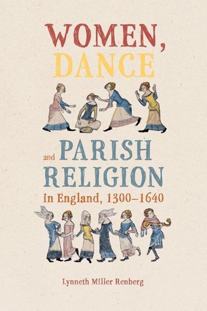 Women, Dance and Parish Religion in England, 1300-1640, Dr Lynneth Miller (Assistant Professor of History) Renberg - Paperback - 9781837652839