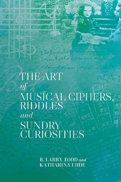 The Art of Musical Ciphers, Riddles and Sundry Curiosities, R. Larry (Royalty Account) Todd ; Katharina (Person) Uhde - Gebonden - 9781837653034