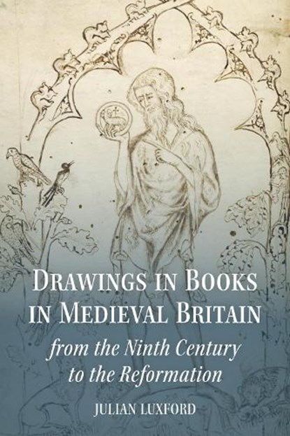 Drawings in Books in Medieval Britain from the Ninth Century to the Reformation, Professor Julian Luxford - Gebonden - 9781837653430