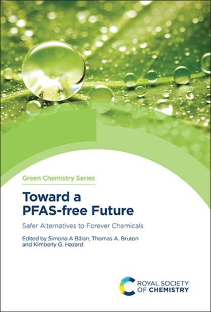 Toward a PFAS-free Future, SIMONA A (CALIFORNIA DEPARTMENT OF TOXIC SUBSTANCES CONTROL,  USA) Balan ; Thomas A (California Department of Toxic Substances Control, USA) Bruton ; Kimberly G (University of California, Berkeley, USA) Hazard - Gebonden - 9781837670543