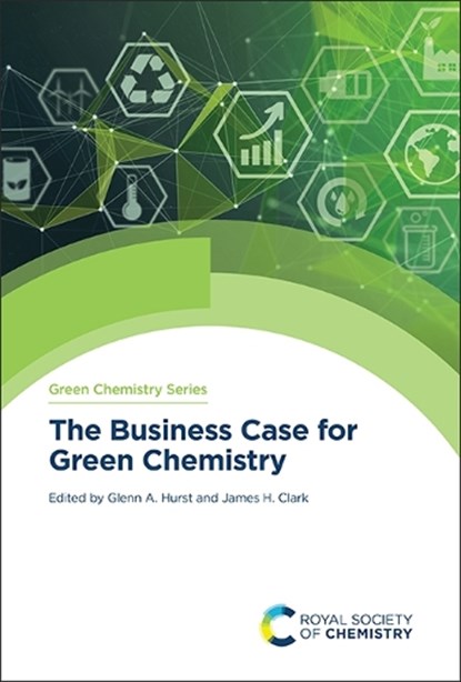 The Business Case for Green Chemistry, Glenn A (University of York Hurst ; James H (University of York Clark - Gebonden - 9781837671304
