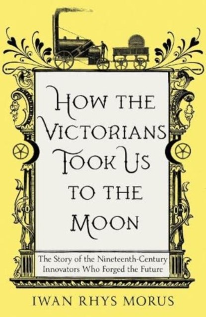 How the Victorians Took Us to the Moon, Iwan Rhys Morus - Paperback - 9781837731022