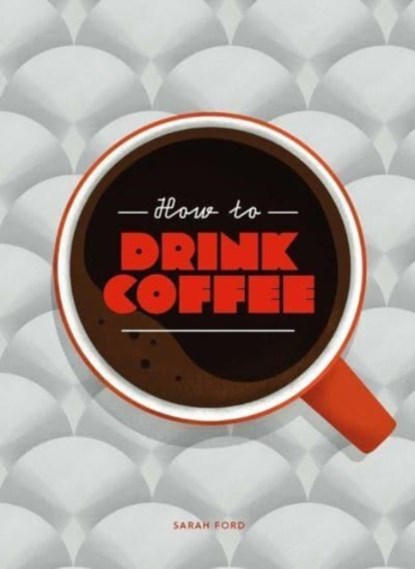 How to Drink Coffee, Sarah Ford - Gebonden Gebonden - 9781837760220