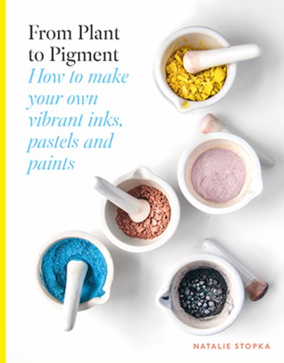 From Plant to Pigment: How to Make Paint, Pastels and Chalks from Plants, Natalie Stopka - Gebonden - 9781837760862