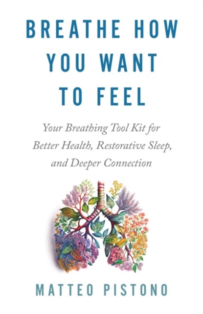 Breathe How You Want to Feel, Matteo Pistono - Paperback - 9781837821044