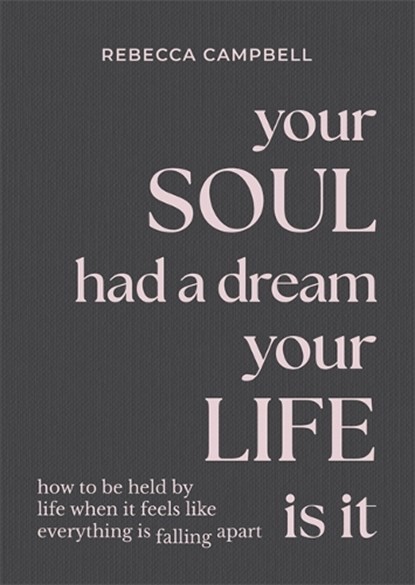 Your Soul Had a Dream, Your Life Is It, Rebecca Campbell - Paperback - 9781837827411