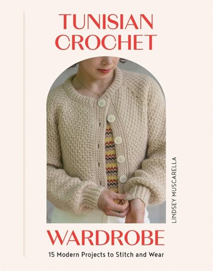 Tunisian Crochet Wardrobe, Lindsey Muscarella - Paperback - 9781837834020