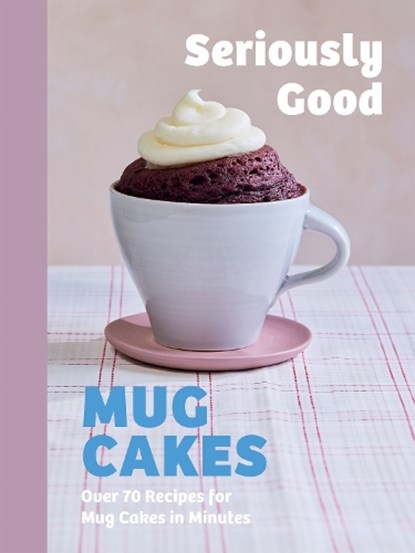 Seriously Good Mug Cakes, Kate Calder ; Christelle Huet-Gomez ; Sandra Mahut ; Lene Knudsen - Gebonden - 9781837834877
