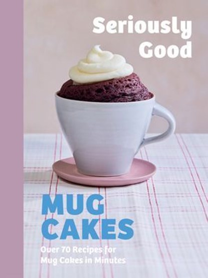 Seriously Good Mug Cakes, Kate Calder ; Christelle Huet-Gomez ; Sandra Mahut ; Lene Knudsen - Ebook - 9781837834884