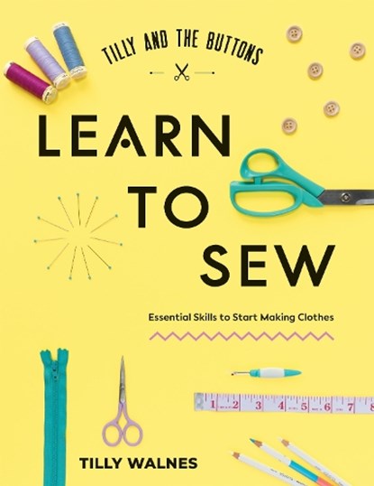 Tilly and the Buttons: Learn to Sew: Essential Skills to Start Making Clothes, Tilly Walnes - Paperback - 9781837836147