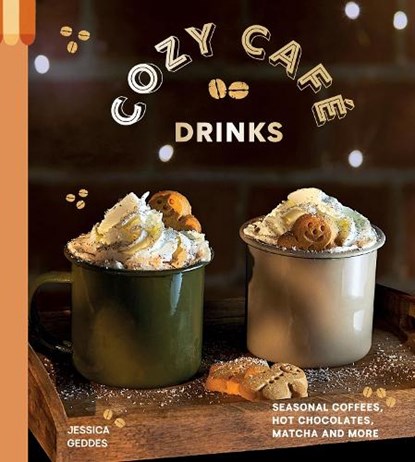 Cozy Café Drinks: Seasonal Coffees, Hot Chocolates, Matcha and More, Jessica Geddes - Gebonden - 9781837838707