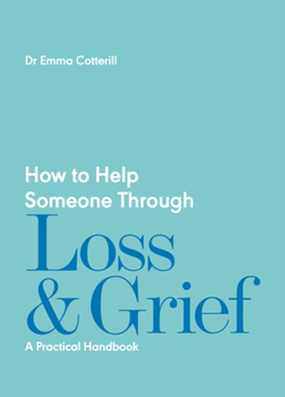 How to Help Someone Through Loss and Grief, Dr Emma Cotterill - Paperback - 9781837961429