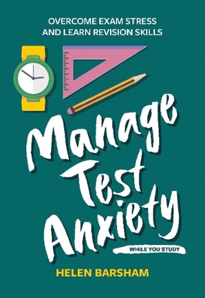 Manage Test Anxiety While You Study, Dr Helen Barsham - Paperback - 9781837961467
