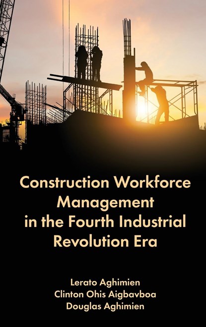 Construction Workforce Management in the Fourth Industrial Revolution Era, LERATO (UNIVERSITY OF JOHANNESBURG,  South Africa) Aghimien ; Clinton Ohis (University of Johannesburg, South Africa) Aigbavboa ; Douglas (University of Johannesburg, South Africa) Aghimien - Gebonden - 9781837970193