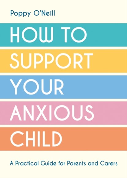 How to Support Your Anxious Child, Poppy O'Neill - Paperback - 9781837991679