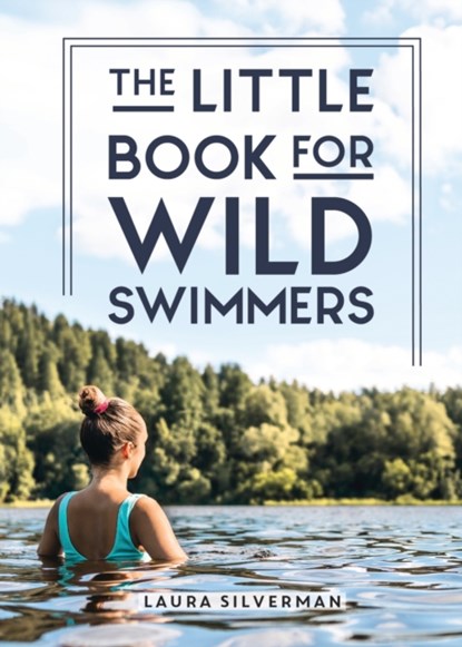 The Little Book for Wild Swimmers, Laura Silverman - Gebonden - 9781837992072