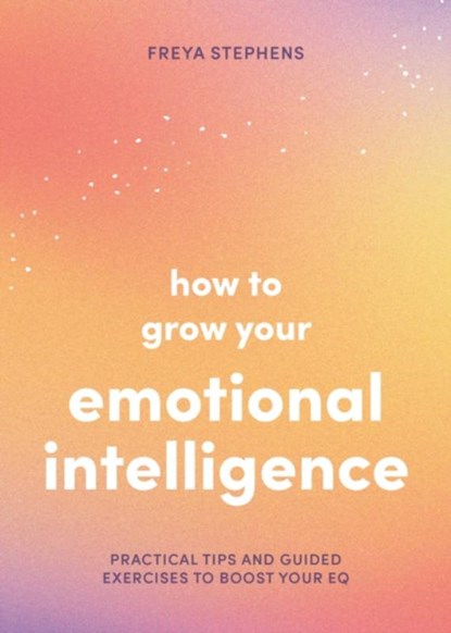 How to Grow Your Emotional Intelligence, Freya Stephens - Paperback - 9781837993963