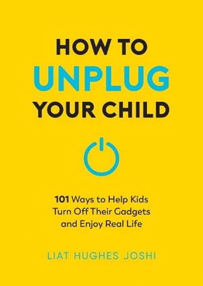 How to Unplug Your Child NEW EDITION, Liat Hughes Joshi - Paperback - 9781837994816