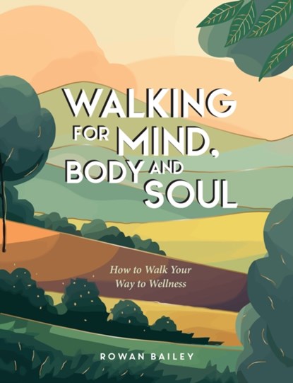 Walking for Mind, Body and Soul, Rowan Bailey - Gebonden - 9781837995165