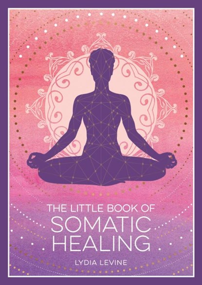 The Little Book of Somatic Healing, Lydia Levine - Paperback - 9781837995516