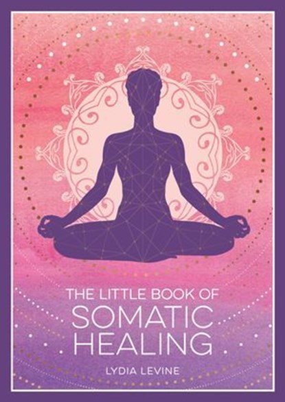 The Little Book of Somatic Healing, Lydia Levine - Ebook - 9781837995523