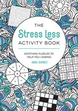 The Stress Less Activity Book: Soothing Puzzles to Help You Unwind - Anna Barnes - 9781837995691