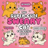 The Super-Cute Sweary Cat Coloring Book: An Adult Coloring Book of Foul-Mouthed Felines - Poppy Parker - 9781837999040