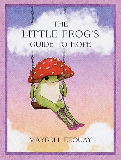 The Little Frog's Guide to Hope, Maybell Eequay - Gebonden - 9781837999088