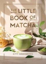 The Little Book of Matcha - Kitty Greenbrown - 9781837999712