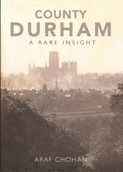 County Durham A Rare Insight, Araf Chohan - Paperback - 9781838008604