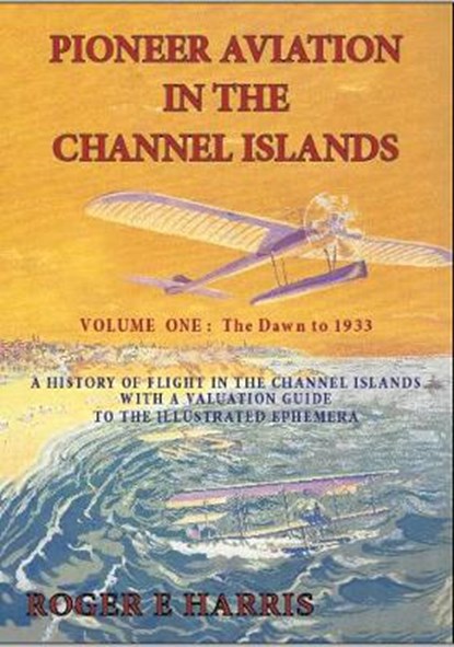 PIONEER AVIATION IN THE CHANNEL ISLANDS, Roger E Harris - Paperback - 9781838205904