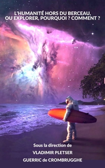 L’Humanité Hors du Berceau, ou Explorer, Pourquoi? Comment?, Vladimir Pletser ; Guerric de Crombrugghe - Ebook - 9781838228309