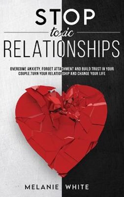 Stop Toxic Relationships, WHITE,  Melanie - Gebonden - 9781838401313