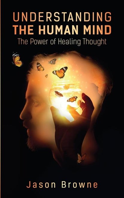 Understanding the Human Mind The Power of Healing Thought, Jason Browne - Paperback - 9781838406608