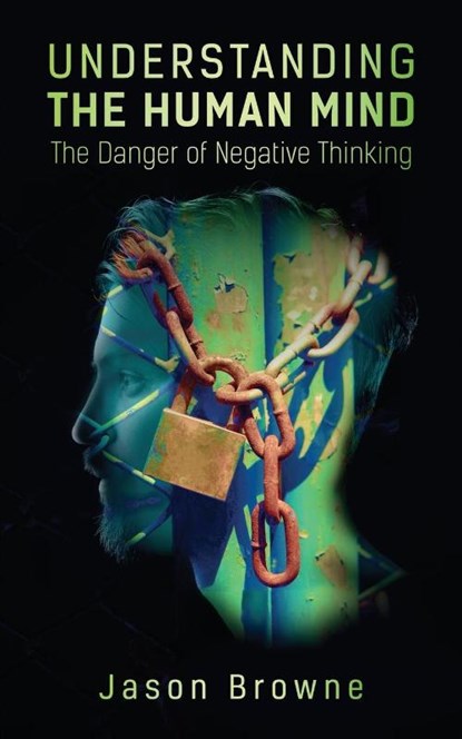 Understanding the Human Mind The Danger of Negative Thinking, Jason Browne - Paperback - 9781838406615