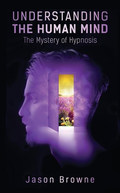 Understanding the Human Mind The Mystery of Hypnosis, Jason Browne - Paperback - 9781838406639