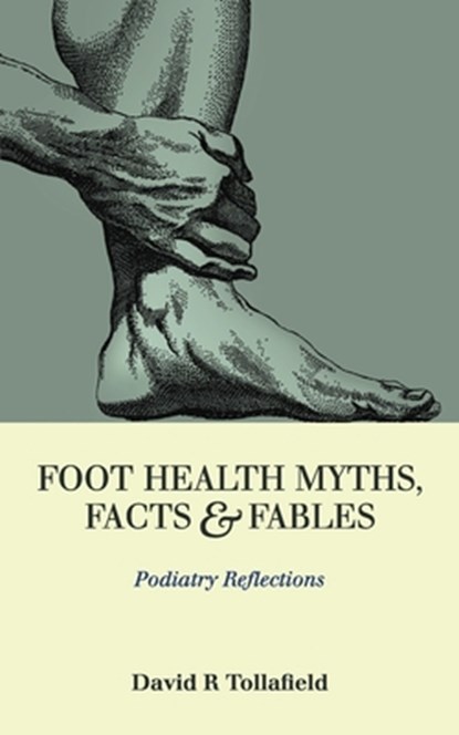 Foot Health Myths, Facts & Fables: Podiatry Reflections, David R. Tollafield - Paperback - 9781838413729