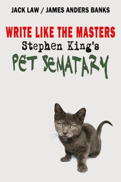 Write Like the Masters: Stephen King’s Pet Sematary, Jack Law ; James Anders Banks - Ebook - 9781838473976