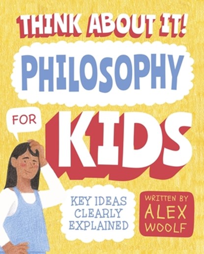 Think about It! Philosophy for Kids: Key Ideas Clearly Explained, Alex Woolf - Paperback - 9781838575991