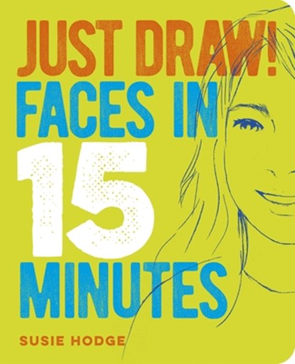 Just Draw! Faces in 15 Minutes, Susie Hodge - Paperback - 9781838576158