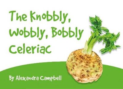 The Knobbly, Wobbly, Bobbly Celeriac, CAMPBELL,  Alexandra - Paperback - 9781838591120