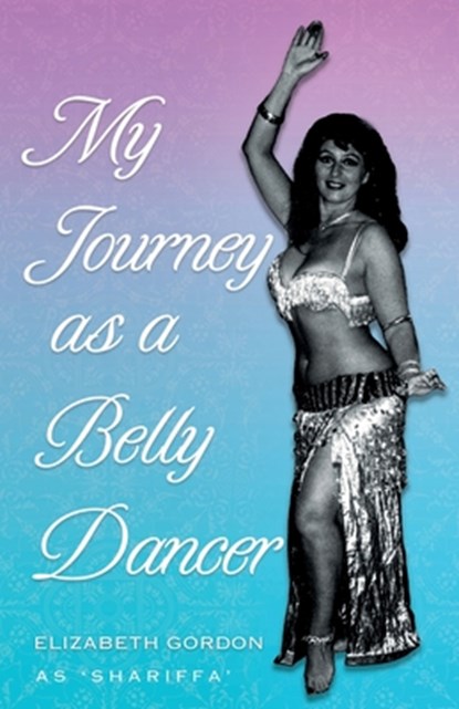 My Journey as a Belly Dancer, Elizabeth Gordon - Paperback - 9781838594848