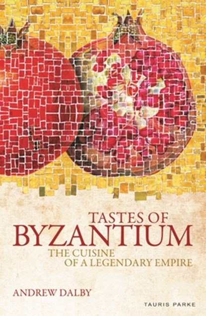 Tastes of Byzantium, Andrew Dalby - Paperback - 9781838600365