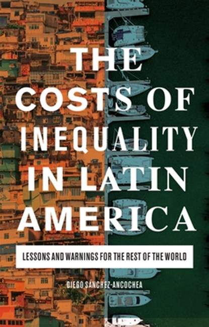 The Costs of Inequality in Latin America, Diego (University of Oxford) Sanchez-Ancochea - Paperback - 9781838606237