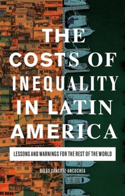 The Costs of Inequality in Latin America, Diego (University of Oxford) Sanchez-Ancochea - Gebonden - 9781838606244