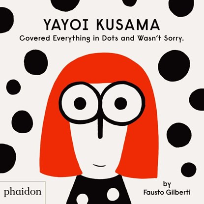 Yayoi Kusama Covered Everything in Dots and Wasn't Sorry., Fausto Gilberti - Gebonden Gebonden - 9781838660802
